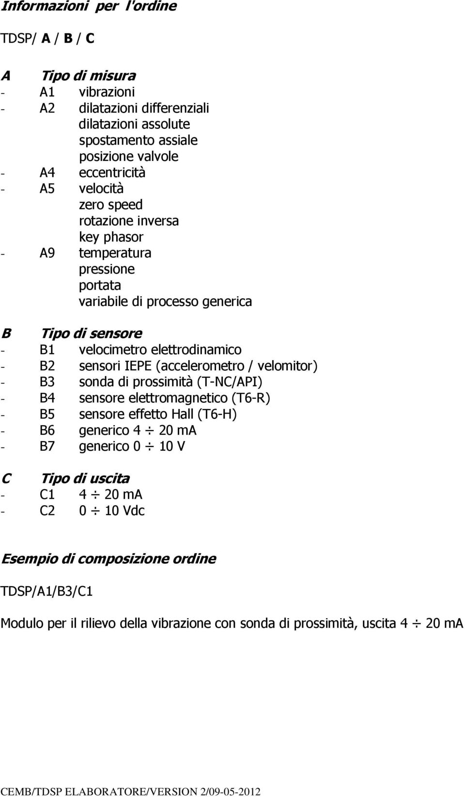 (accelerometro / velomitor) - B3 sonda di prossimità (T-NC/API) - B4 sensore elettromagnetico (T6-R) - B5 sensore effetto Hall (T6-H) - B6 generico 4 20 ma - B7 generico 0 10 V C Tipo di