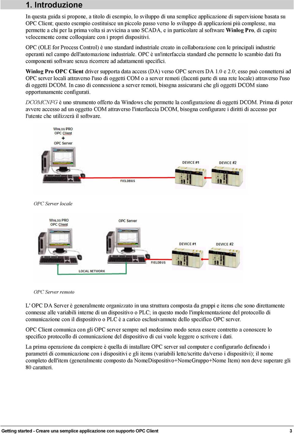 dispositivi. OPC (OLE for Process Control) è uno standard industriale creato in collaborazione con le principali industrie operanti nel campo dell'automazione industriale.