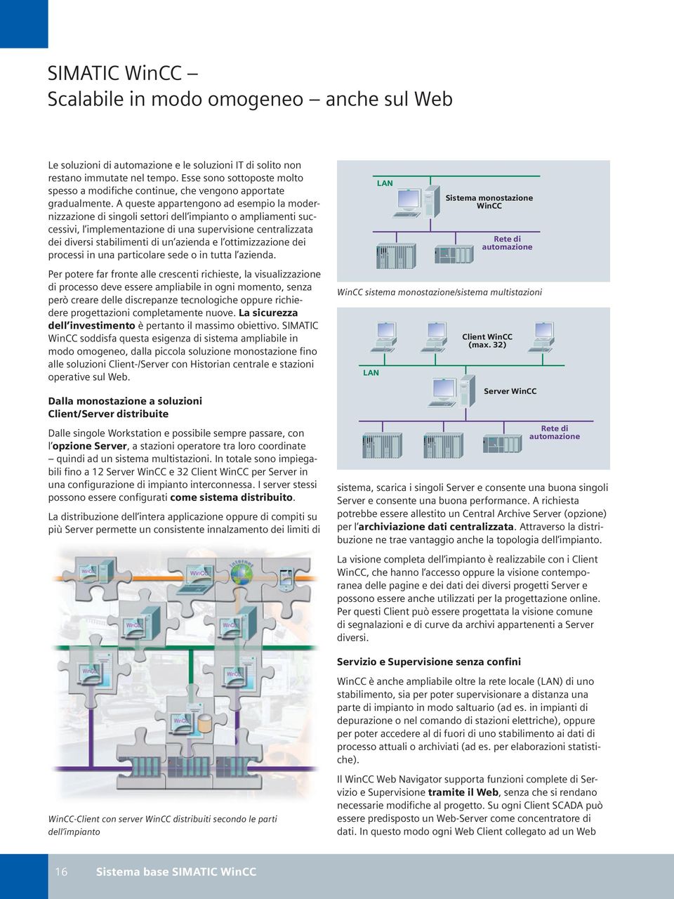 A queste appartengono ad esempio la modernizzazione di singoli settori dell impianto o ampliamenti successivi, l implementazione di una supervisione centralizzata dei diversi stabilimenti di un