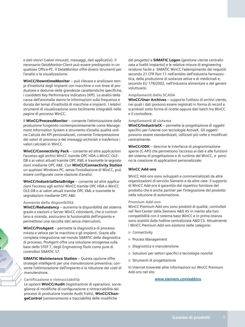 WinCC/DowntimeMonitor può rilevare e analizzare tempi d inattività degli impianti con macchine o con linee di produzione e dedurne delle grandezze caratteristiche specifiche, i cosiddetti Key