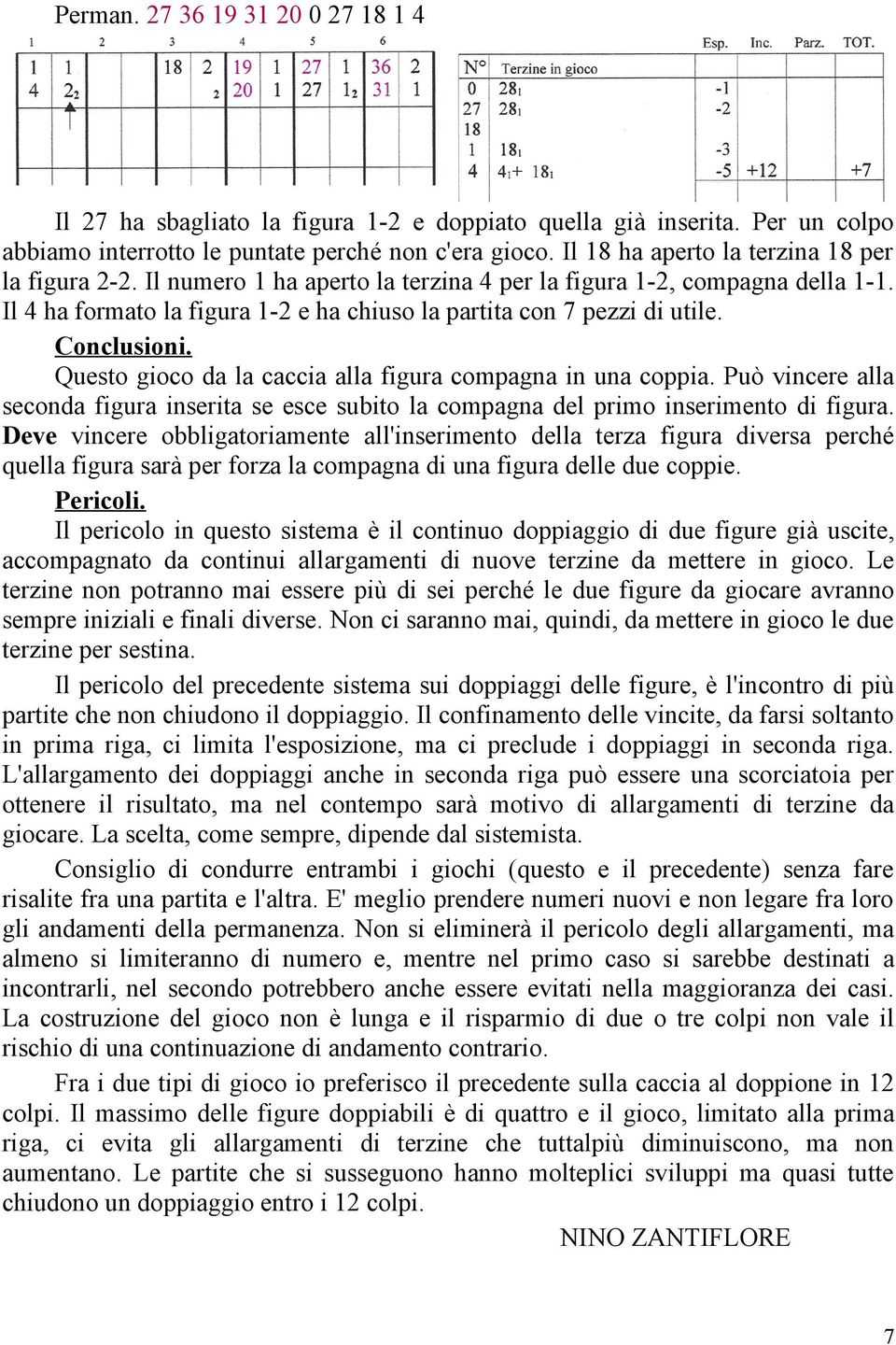 Conclusioni. Questo gioco da la caccia alla figura compagna in una coppia. Può vincere alla seconda figura inserita se esce subito la compagna del primo inserimento di figura.