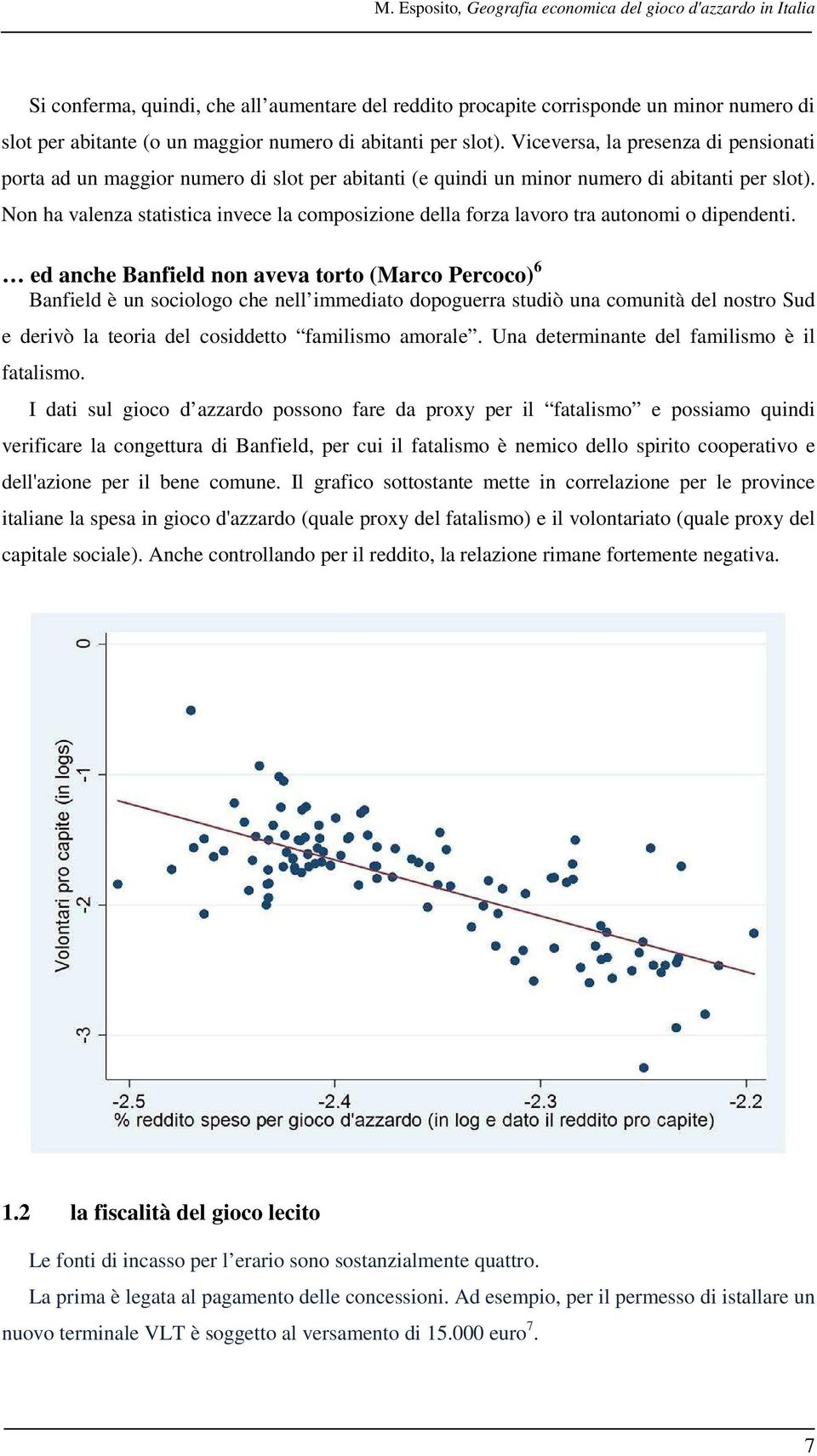 Non ha valenza statistica invece la composizione della forza lavoro tra autonomi o dipendenti.