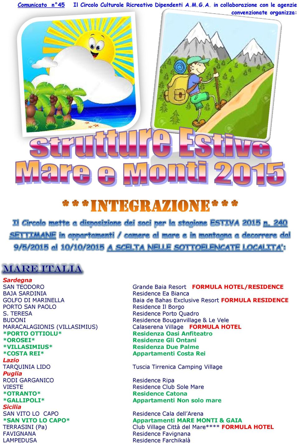 in collaborazione con le agenzie convenzionate organizza: MARE ITALIA Sardegna SAN TEODORO Grande Baia Resort FORMULA HOTEL/RESIDENCE BAJA SARDINIA Residence Ea Bianca GOLFO DI MARINELLA Baia de