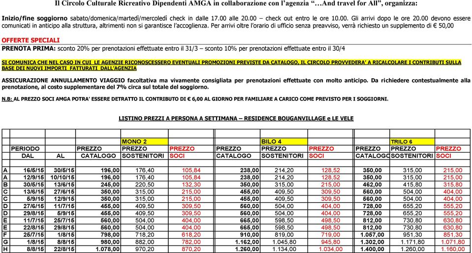 Per arrivi oltre l orario di ufficio senza preavviso, verrà richiesto un supplemento di 50,00 OFFERTE SPECIALI PRENOTA PRIMA: sconto 20% per prenotazioni effettuate entro il 31/3 sconto 10% per