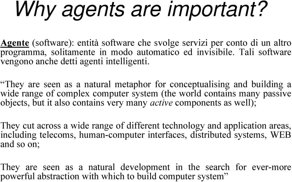 They ae seen as a natual metapho fo conceptualising and building a wide ange of complex compute system (the wold contains many passive objects, but it also contains