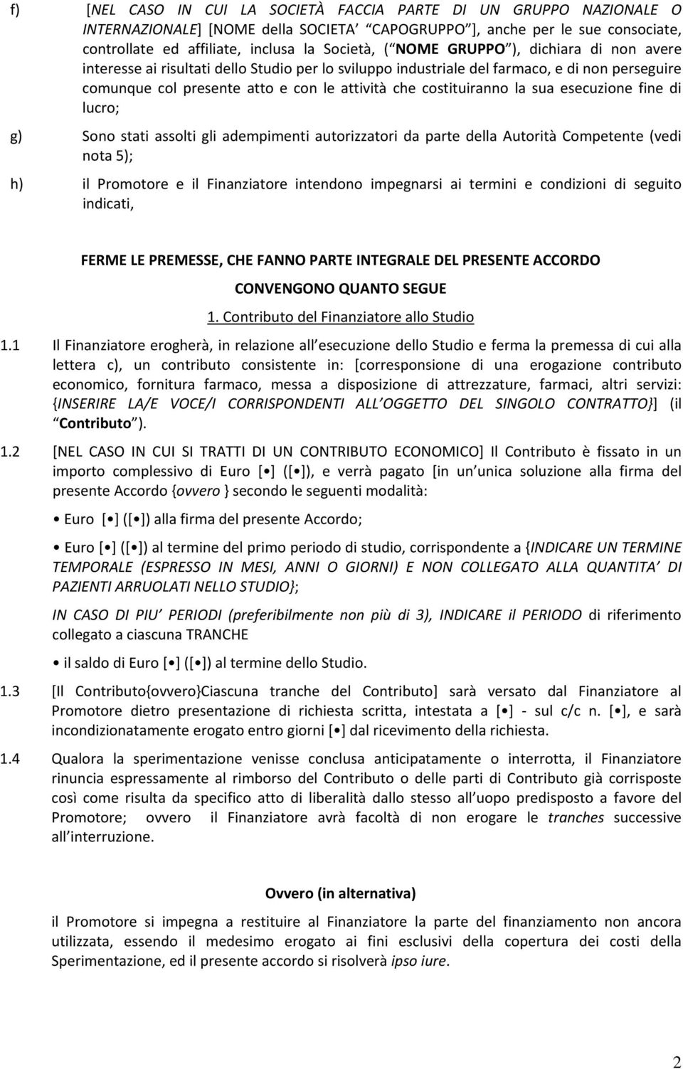 sua esecuzione fine di lucro; g) Sono stati assolti gli adempimenti autorizzatori da parte della Autorità Competente (vedi nota 5); h) il Promotore e il Finanziatore intendono impegnarsi ai termini e