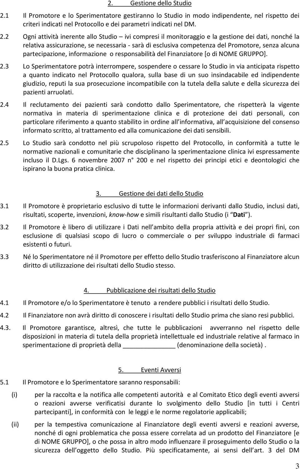 2 Ogni attività inerente allo Studio ivi compresi il monitoraggio e la gestione dei dati, nonché la relativa assicurazione, se necessaria sarà di esclusiva competenza del Promotore, senza alcuna