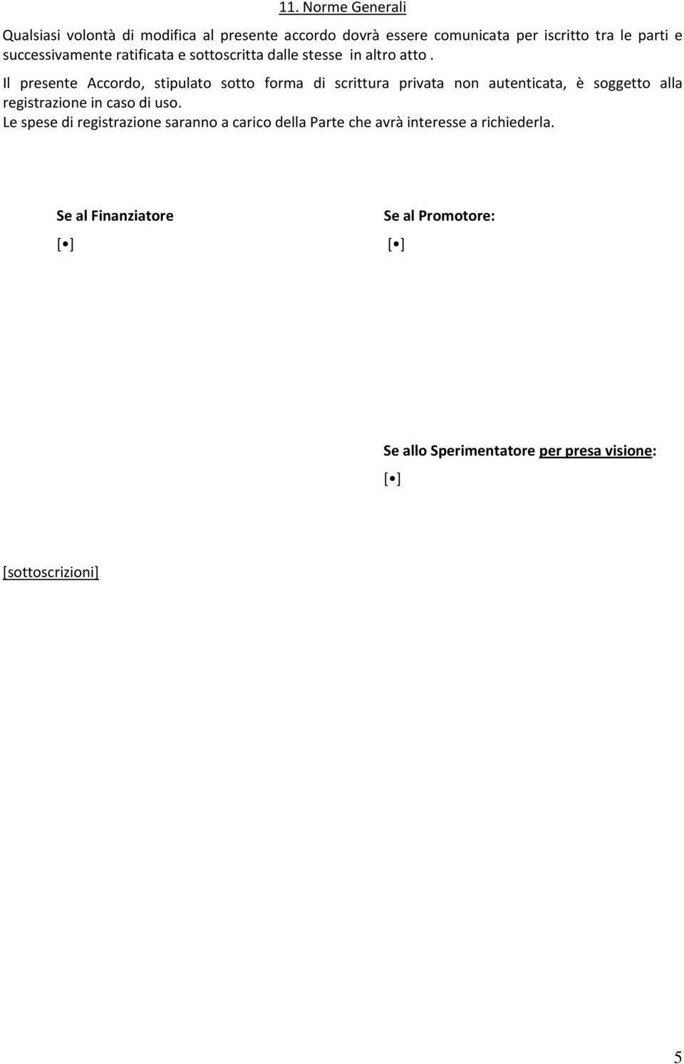 Il presente Accordo, stipulato sotto forma di scrittura privata non autenticata, è soggetto alla registrazione in caso di uso.