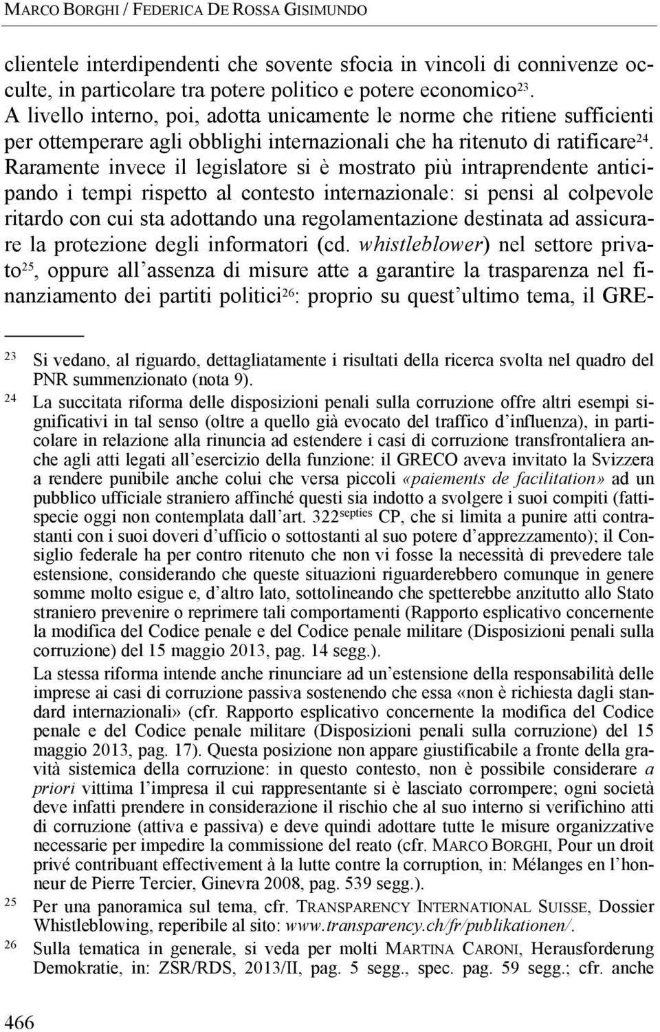 Raramente invece il legislatore si è mostrato più intraprendente anticipando i tempi rispetto al contesto internazionale: si pensi al colpevole ritardo con cui sta adottando una regolamentazione