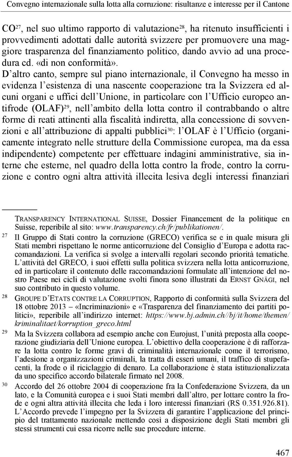 D altro canto, sempre sul piano internazionale, il Convegno ha messo in evidenza l esistenza di una nascente cooperazione tra la Svizzera ed alcuni organi e uffici dell Unione, in particolare con l