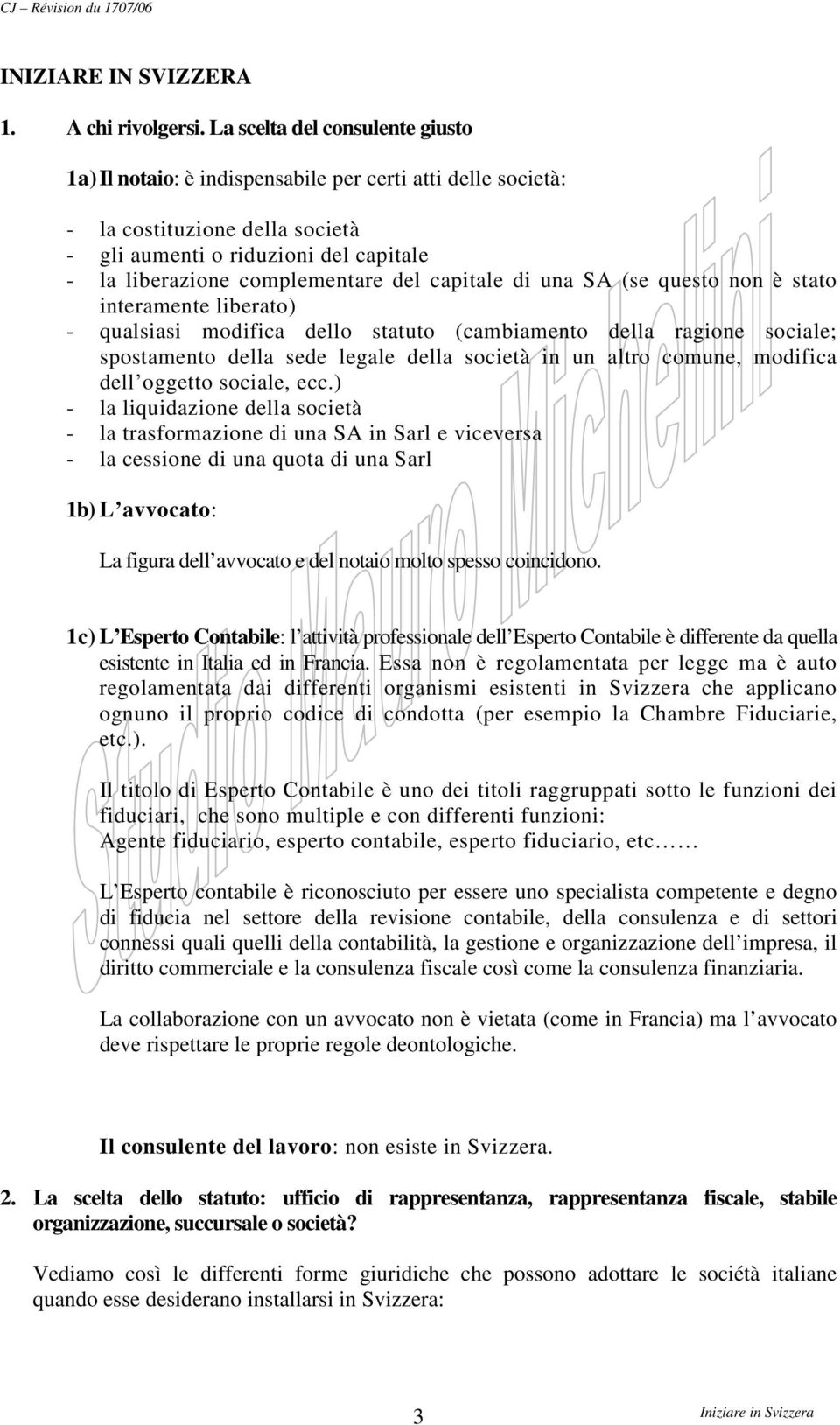 capitale di una SA (se questo non è stato interamente liberato) - qualsiasi modifica dello statuto (cambiamento della ragione sociale; spostamento della sede legale della società in un altro comune,