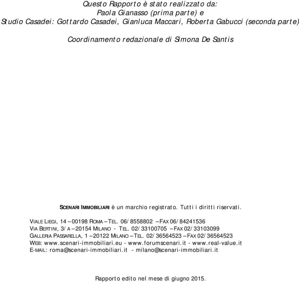 6/855882 FAX 6/84241536 VIA BERTINI, 3/A 2154 MILANO - TEL. 2/33175 FAX 2/331399 GALLERIA PASSARELLA, 1 2122 MILANO TEL. 2/36564523 FAX 2/36564523 WEB: www.