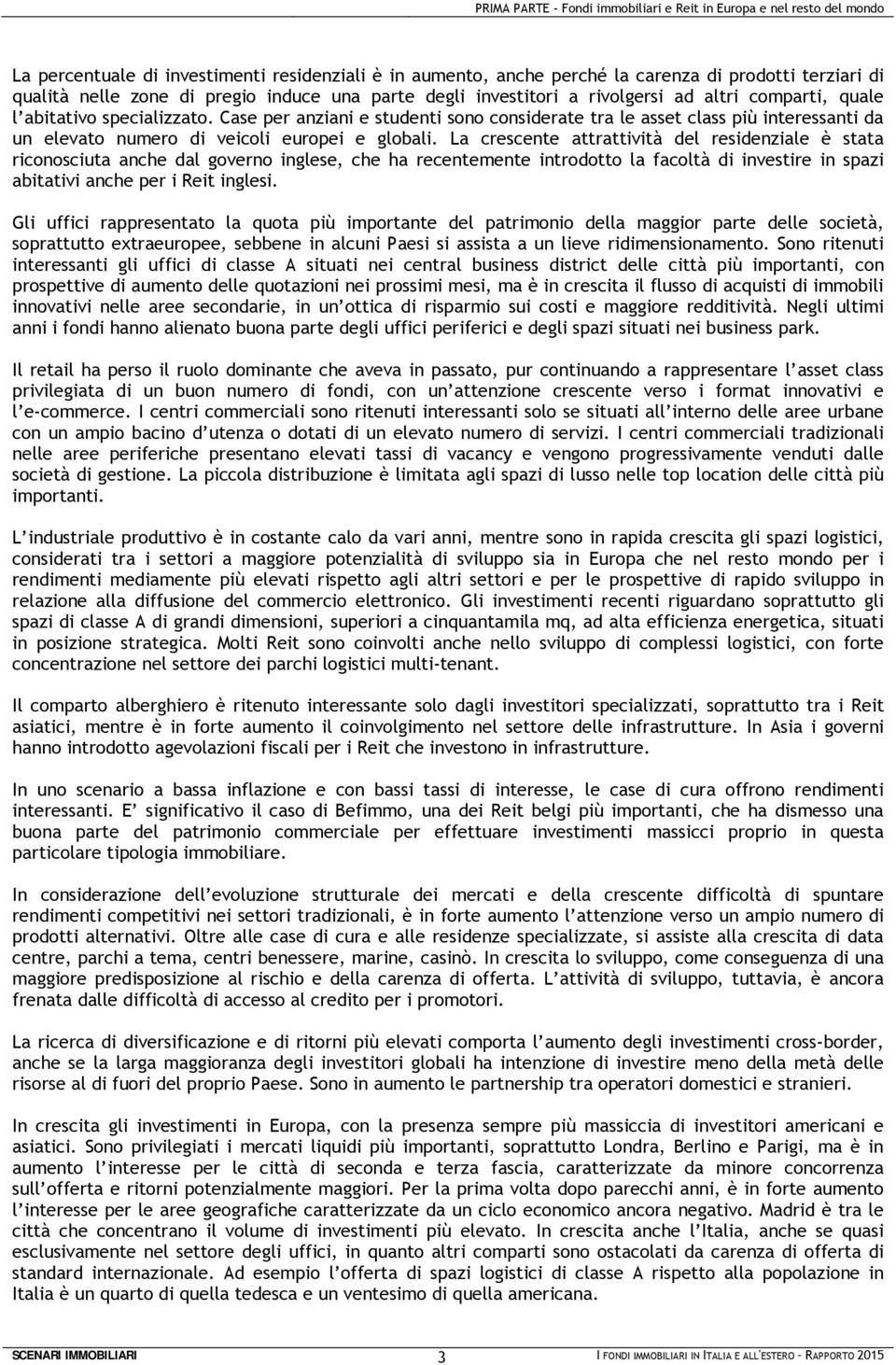 Case per anziani e studenti sono considerate tra le asset class più interessanti da un elevato numero di veicoli europei e globali.