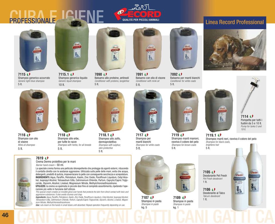 7092 Balsamo per manti bianchi Conditioner for white coats 5 lt. 7114 Pompetta per tutti i fustini da 5 e 10 lt. Pump for tanks 5 and 19 lt. 7116 Shampoo con olio di visone Mink oil shampoo 5 lt.