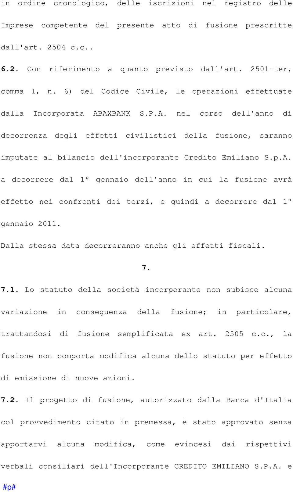 AXBANK S.P.A. nel corso dell'anno di decorrenza degli effetti civilistici della fusione, saranno imputate al bilancio dell'incorporante Credito Emiliano S.p.A. a decorrere dal 1 gennaio dell'anno in cui la fusione avrà effetto nei confronti dei terzi, e quindi a decorrere dal 1 gennaio 2011.