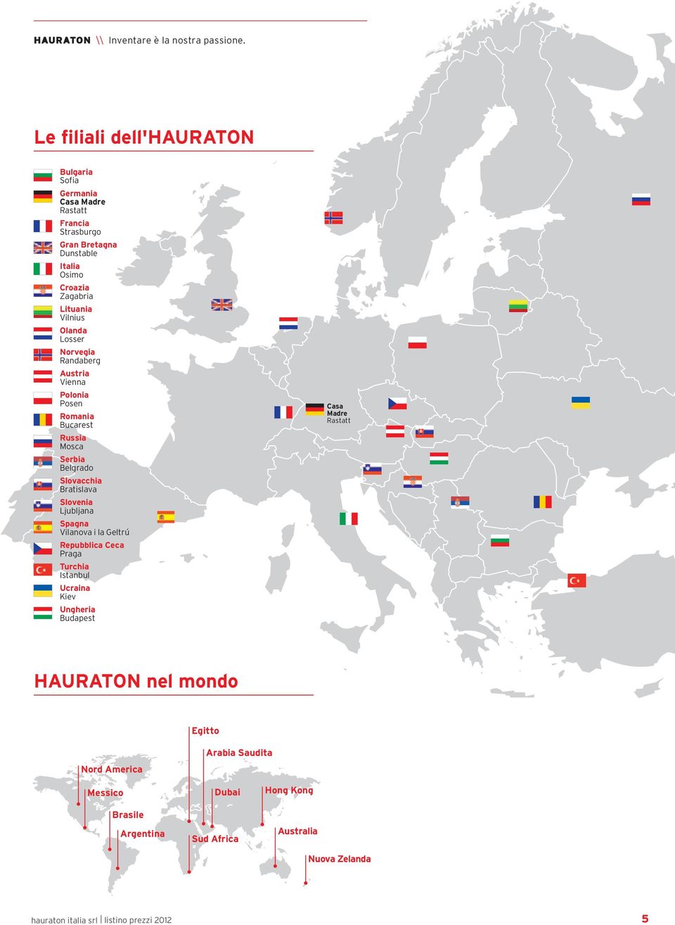 Olanda Losser Norvegia Randaberg Austria Vienna Polonia Posen Romania Bucarest Russia Mosca Serbia Belgrado Slovacchia Bratislava Slovenia Ljubljana Spagna