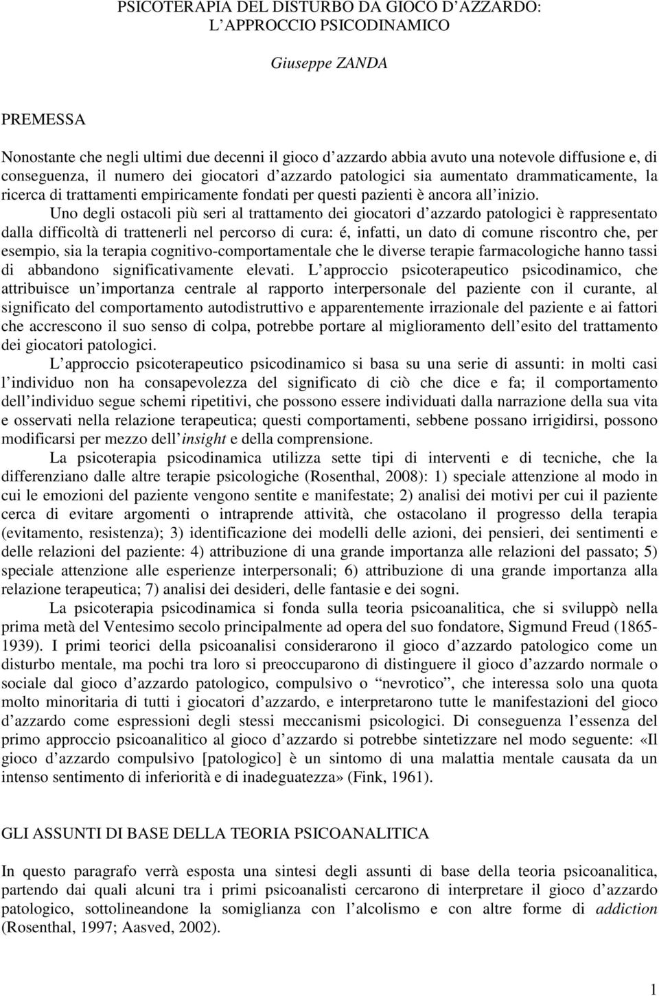 Uno degli ostacoli più seri al trattamento dei giocatori d azzardo patologici è rappresentato dalla difficoltà di trattenerli nel percorso di cura: é, infatti, un dato di comune riscontro che, per