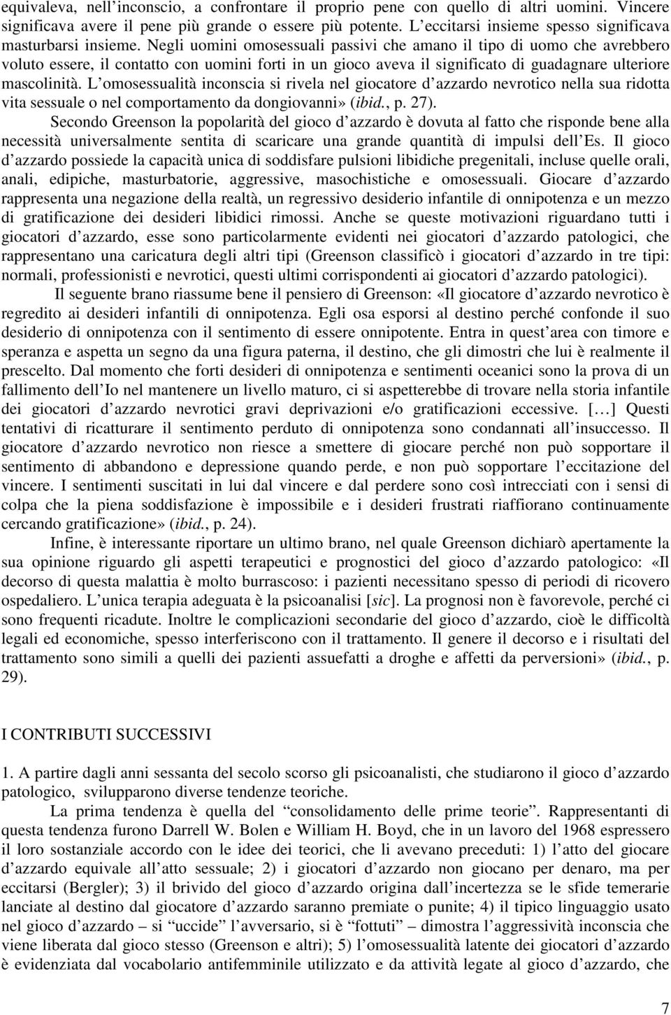 Negli uomini omosessuali passivi che amano il tipo di uomo che avrebbero voluto essere, il contatto con uomini forti in un gioco aveva il significato di guadagnare ulteriore mascolinità.