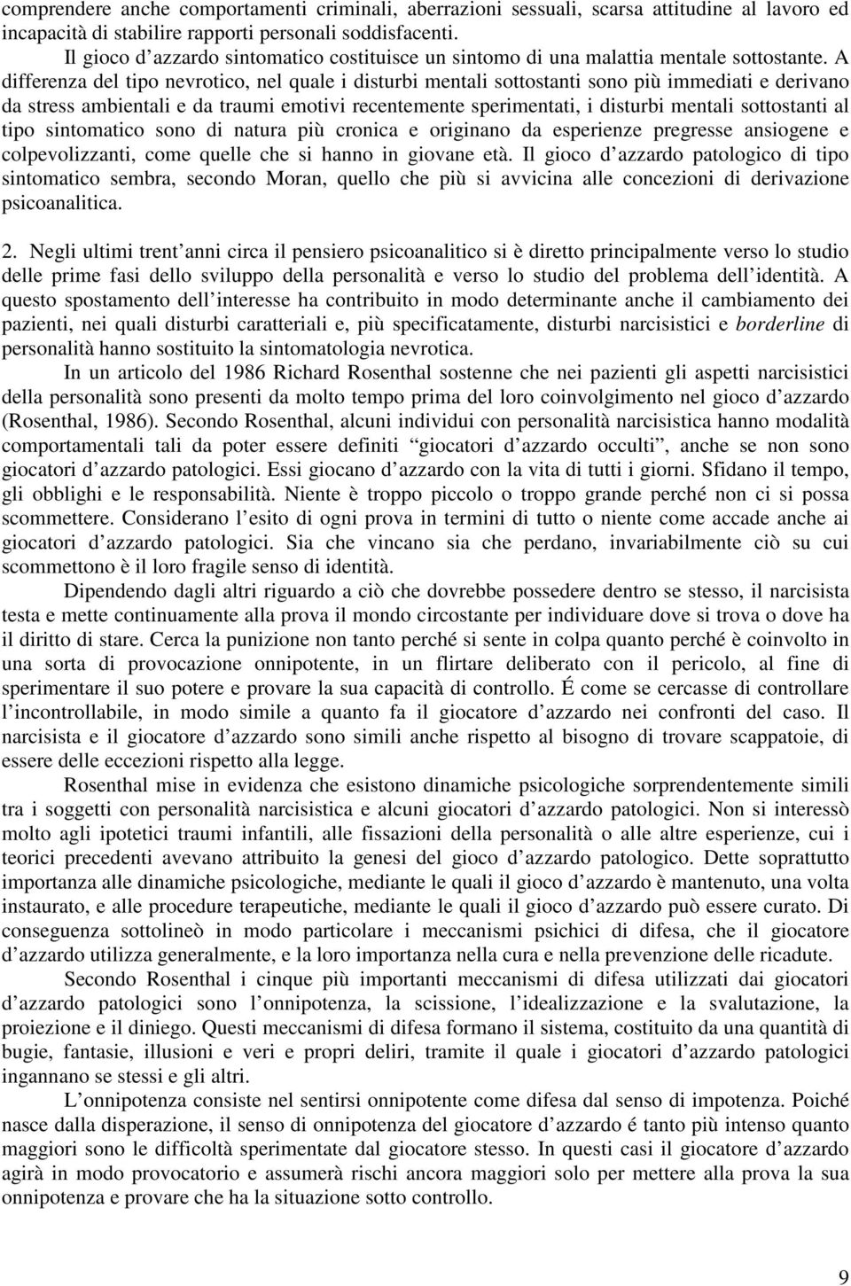 A differenza del tipo nevrotico, nel quale i disturbi mentali sottostanti sono più immediati e derivano da stress ambientali e da traumi emotivi recentemente sperimentati, i disturbi mentali