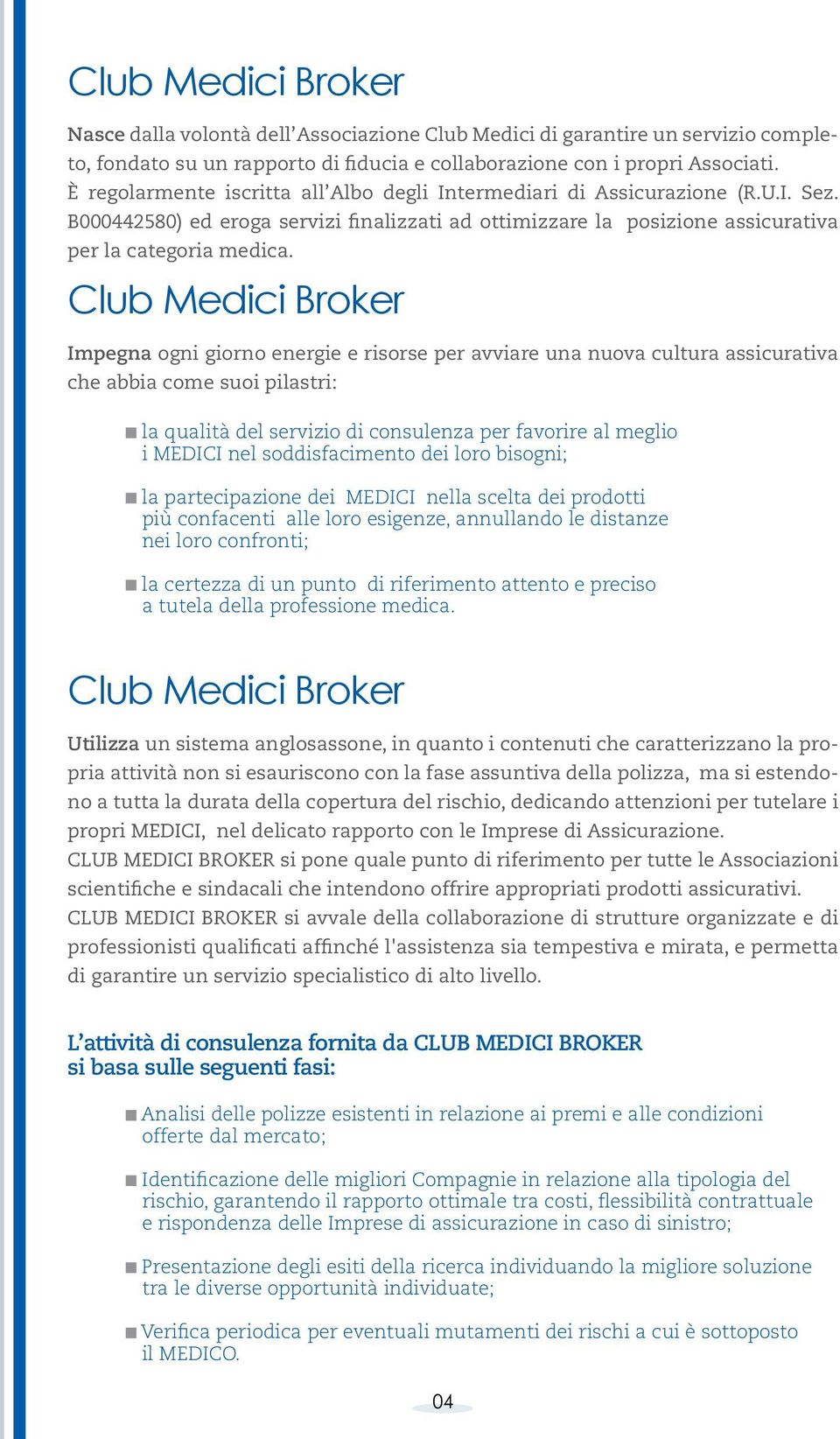 Club Medici Broker Impegna ogni giorno energie e risorse per avviare una nuova cultura assicurativa che abbia come suoi pilastri: la qualità del servizio di consulenza per favorire al meglio i MEDICI