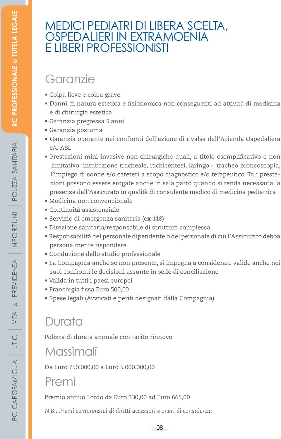 dell azione di rivalsa dell Azienda Ospedaliera e/o ASL Prestazioni mini-invasive non chirurgiche quali, a titolo esemplificativo e non limitativo: intubazione tracheale, rachicentesi, laringo