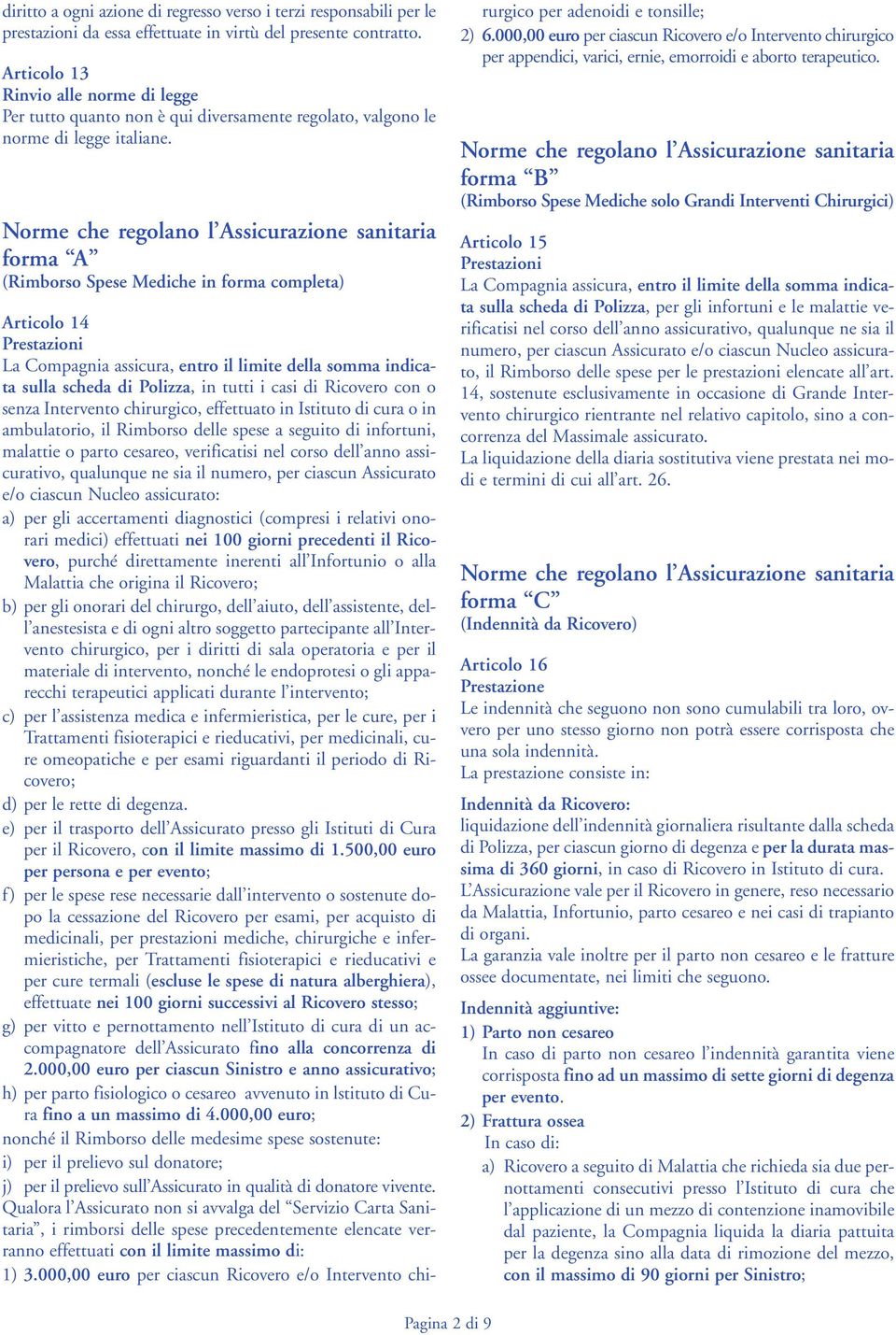 Norme che regolano l Assicurazione sanitaria forma A (Rimborso Spese Mediche in forma completa) Articolo 14 Prestazioni La Compagnia assicura, entro il limite della somma indicata sulla scheda di