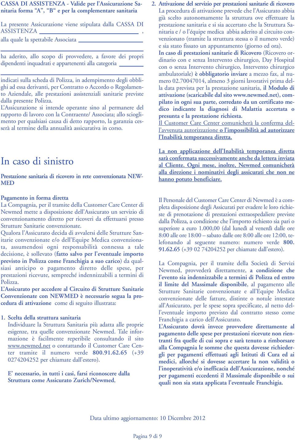 derivanti, per Contratto o Accordo o Regolamento Aziendale, alle prestazioni assistenziali sanitarie previste dalla presente Polizza.