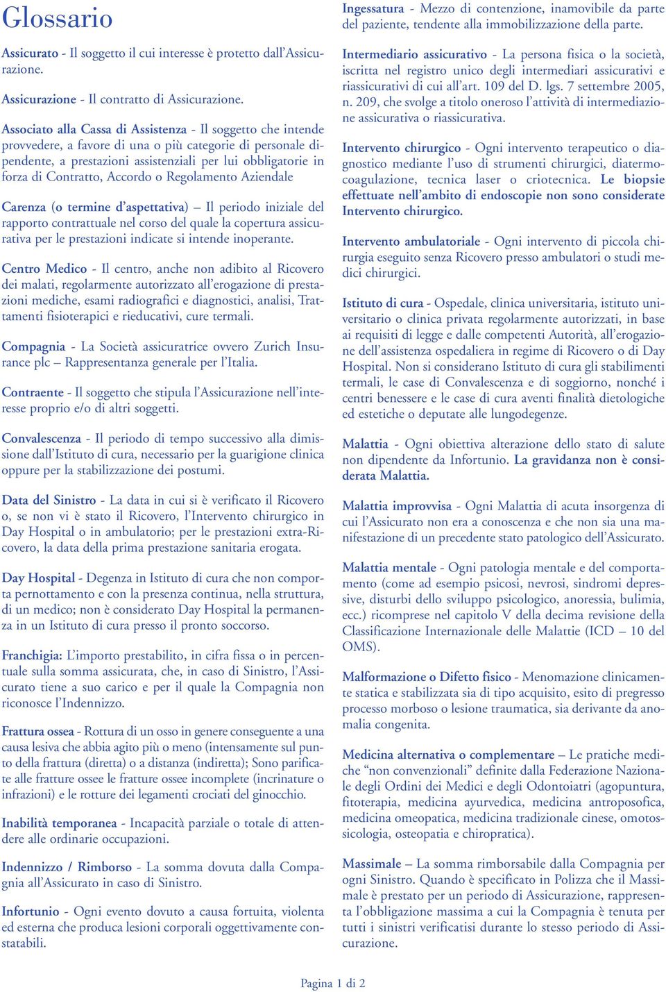 Contratto, Accordo o Regolamento Aziendale Carenza (o termine d aspettativa) Il periodo iniziale del rapporto contrattuale nel corso del quale la copertura assicurativa per le prestazioni indicate si