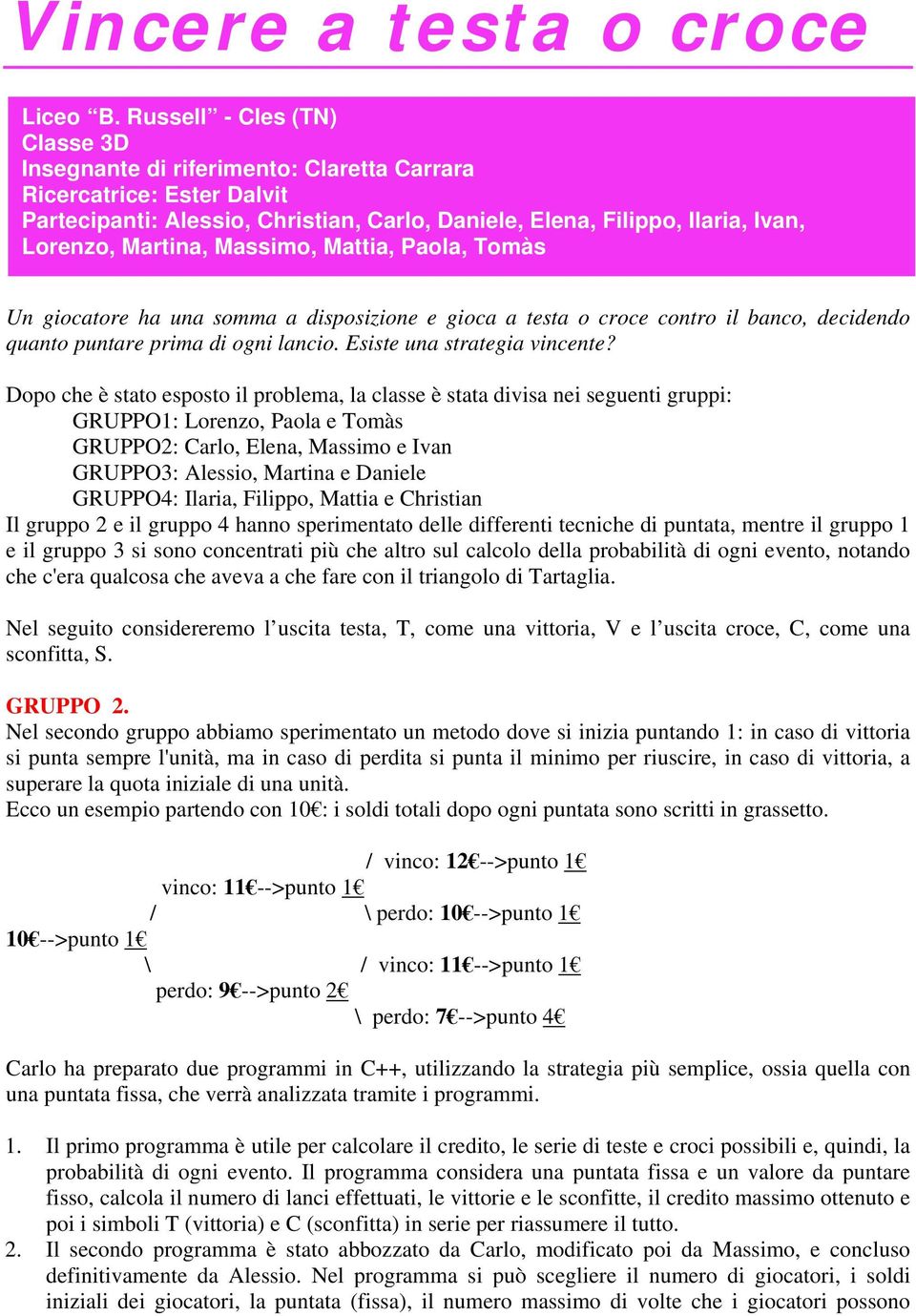 Massimo, Mattia, Paola, Tomàs Un giocatore ha una somma a disposizione e gioca a testa o croce contro il banco, decidendo quanto puntare prima di ogni lancio. Esiste una strategia vincente?