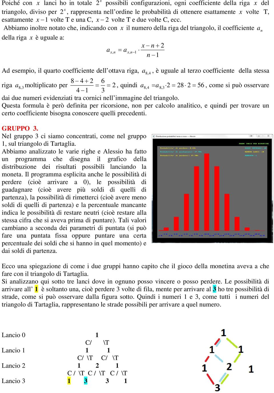 Abbiamo inoltre notato che, indicando con x il numero della riga del triangolo, il coefficiente a n della riga x è uguale a: x n + 2 ax, n ax, n 1 n 1 Ad esempio, il quarto coefficiente dell ottava