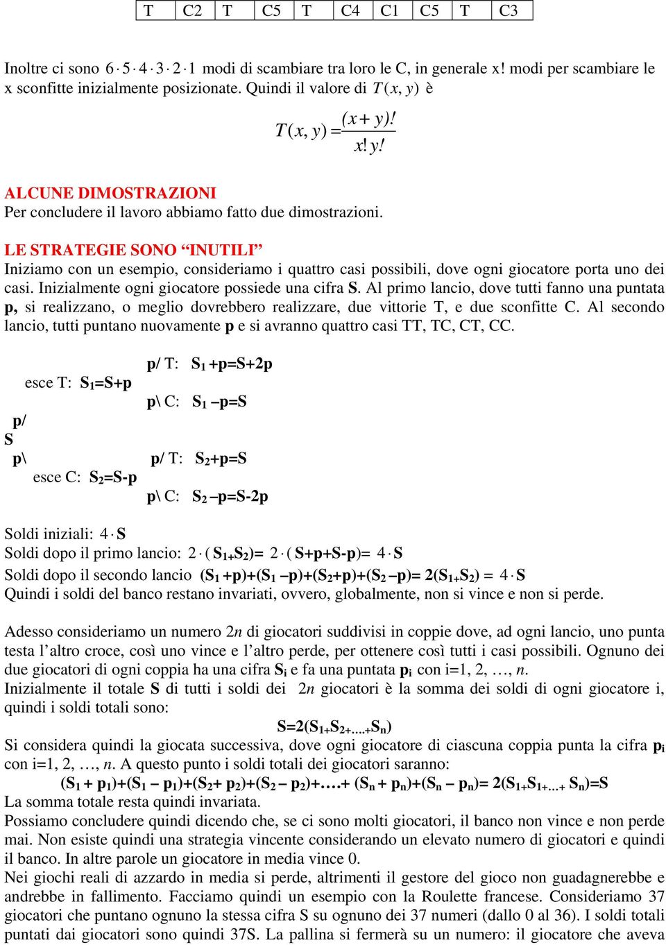 LE STRATEGIE SONO INUTILI Iniziamo con un esempio, consideriamo i quattro casi possibili, dove ogni giocatore porta uno dei casi. Inizialmente ogni giocatore possiede una cifra S.