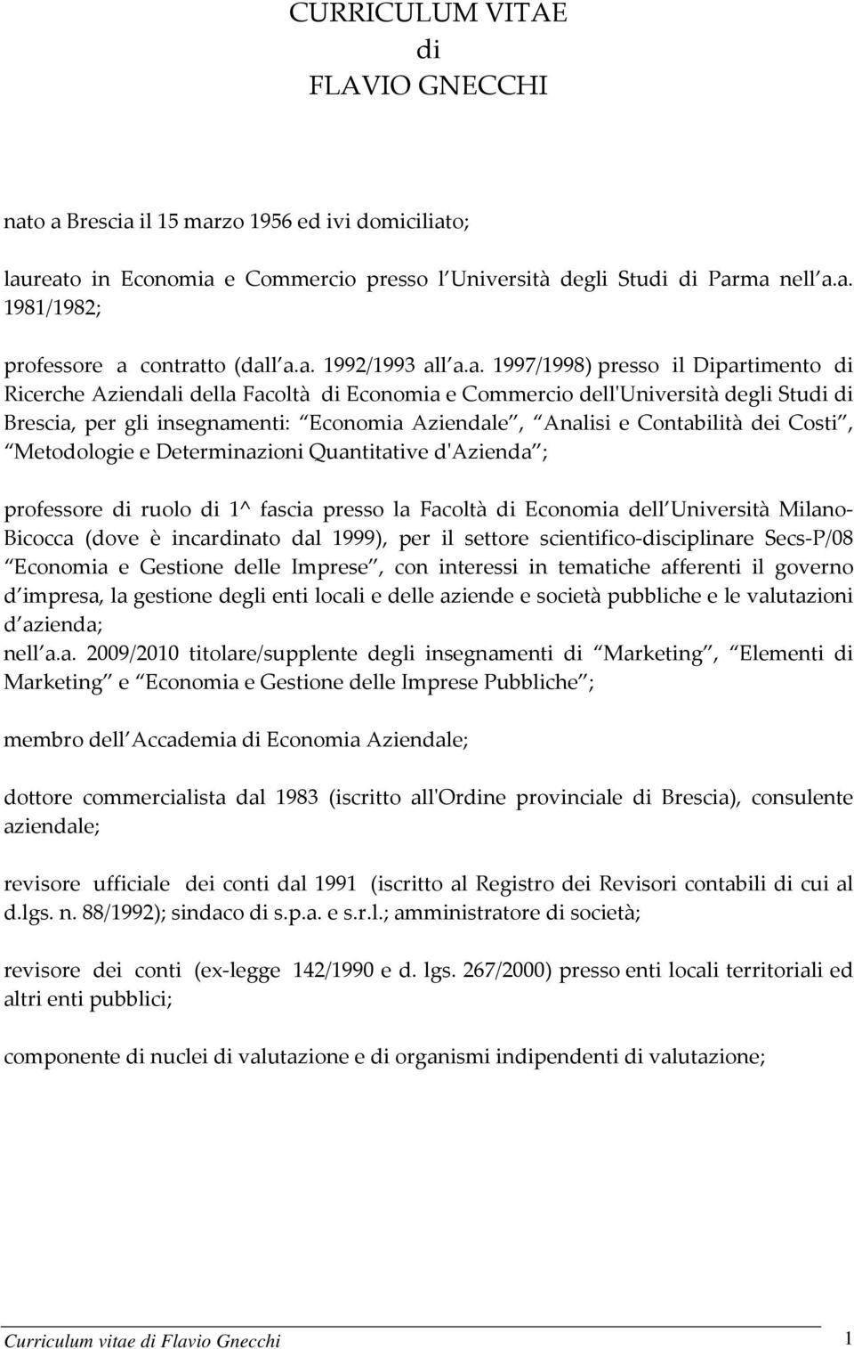 Analisi e Contabilità dei Costi, Metodologie e Determinazioni Quantitative d'azienda ; professore di ruolo di 1^ fascia presso la Facoltà di Economia dell Università Milano- Bicocca (dove è