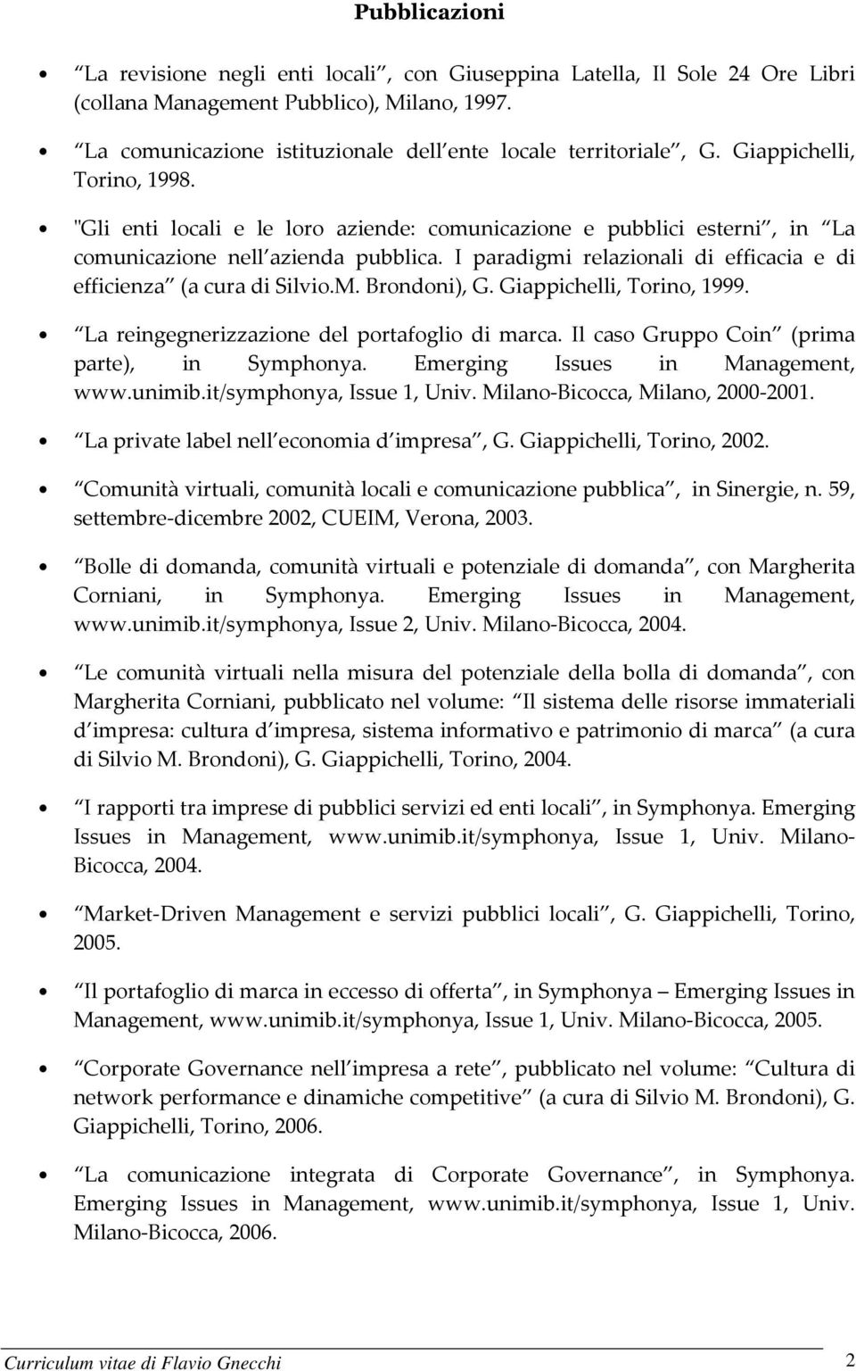 I paradigmi relazionali di efficacia e di efficienza (a cura di Silvio.M. Brondoni), G. Giappichelli, Torino, 1999. La reingegnerizzazione del portafoglio di marca.