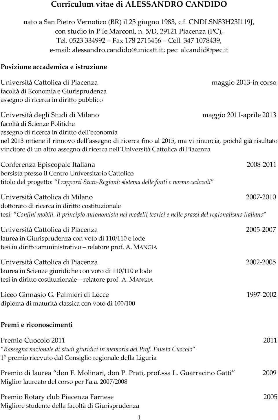 it Posizione accademica e istruzione Università Cattolica di Piacenza facoltà di Economia e Giurisprudenza assegno di ricerca in diritto pubblico maggio 2013-in corso Università degli Studi di Milano