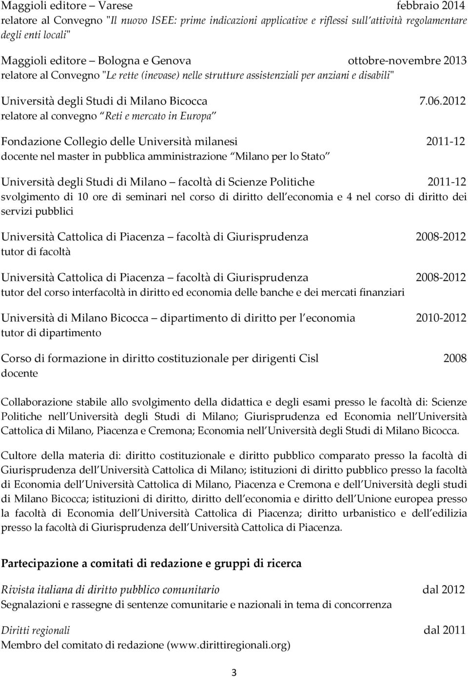 2012 relatore al convegno Reti e mercato in Europa Fondazione Collegio delle Università milanesi 2011-12 docente nel master in pubblica amministrazione Milano per lo Stato Università degli Studi di