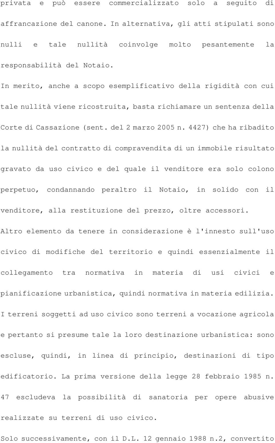 In merito, anche a scopo esemplificativo della rigidità con cui tale nullità viene ricostruita, basta richiamare un sentenza della Corte di Cassazione (sent. del 2 marzo 2005 n.