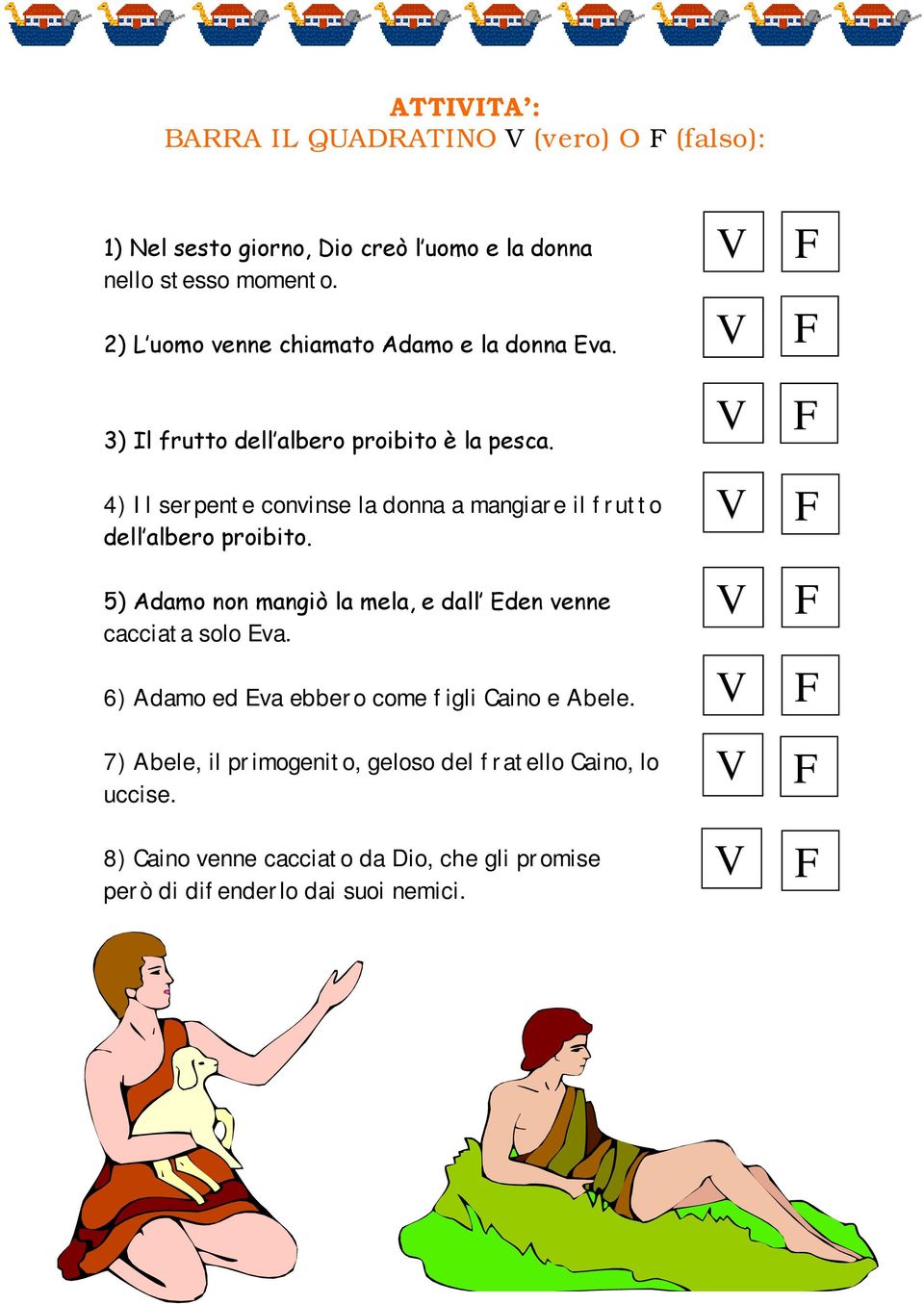 4) Il serpente convinse la donna a mangiare il frutto dell albero proibito.