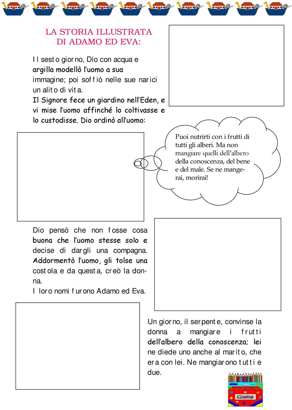 Ma non mangiare quelli dell albero della conoscenza, del bene e del male. Se ne mangerai, morirai! Dio pensò che non fosse cosa buona che l uomo stesse solo e decise di dargli una compagna.