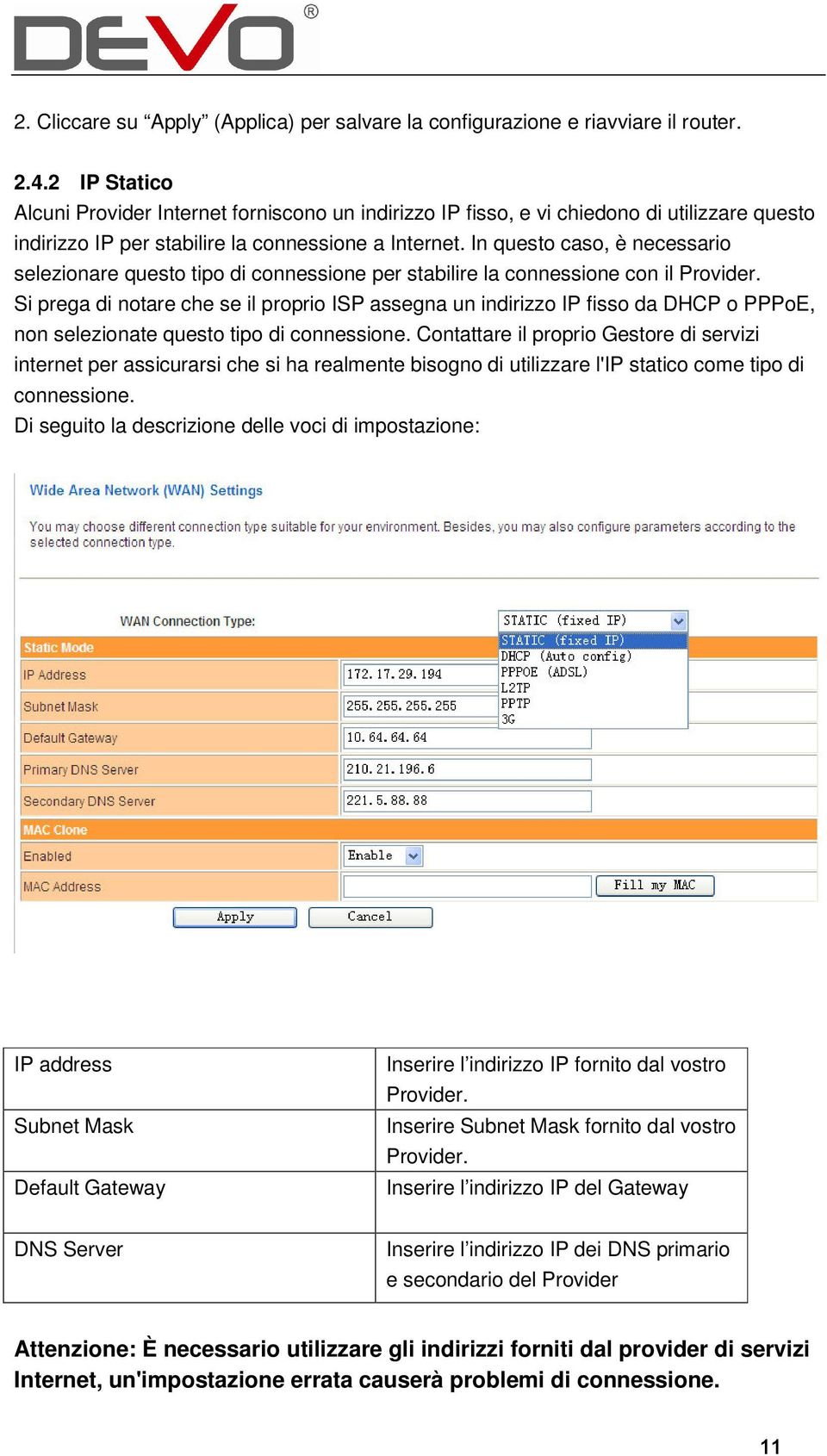 In questo caso, è necessario selezionare questo tipo di connessione per stabilire la connessione con il Provider.