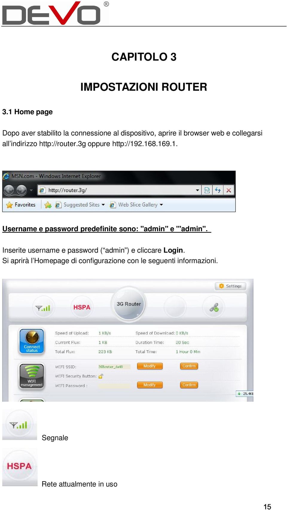 indirizzo http://router.3g oppure http://192.168.169.1. Username e password predefinite sono: "admin" e '"admin".