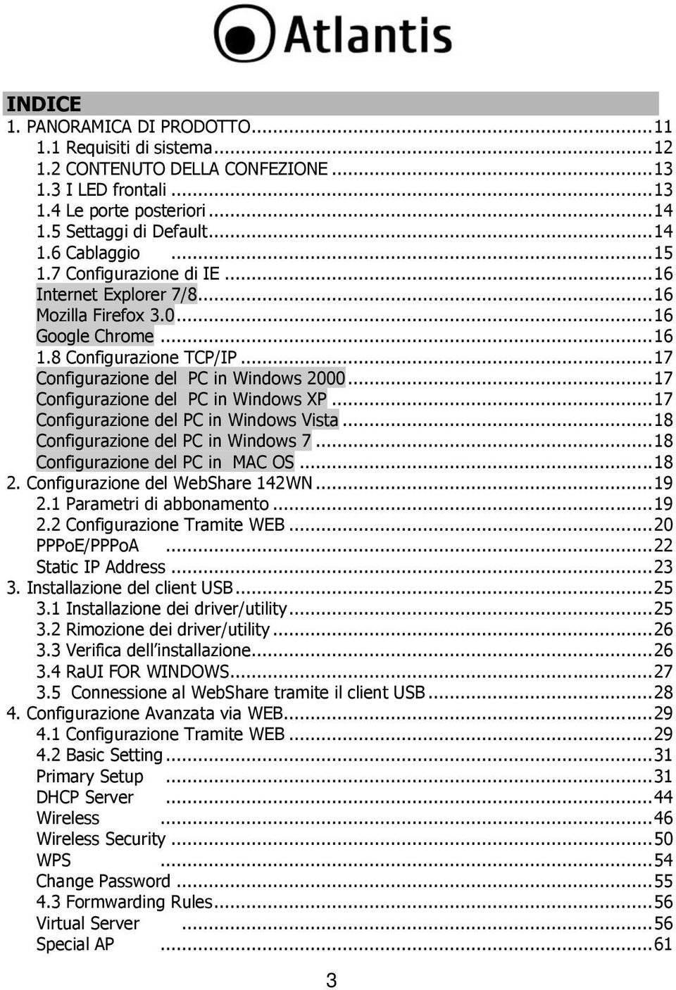 .. 17 Configurazione del PC in Windows XP... 17 Configurazione del PC in Windows Vista... 18 Configurazione del PC in Windows 7... 18 Configurazione del PC in MAC OS... 18 2.