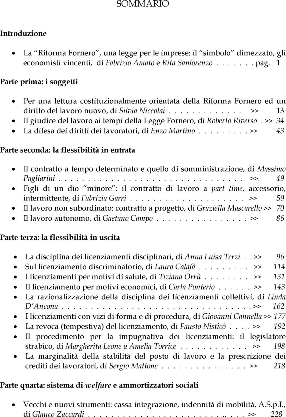 ............ >> 13 Il giudice del lavoro ai tempi della Legge Fornero, di Roberto Riverso. >> 34 La difesa dei diritti dei lavoratori, di Enzo Martino.