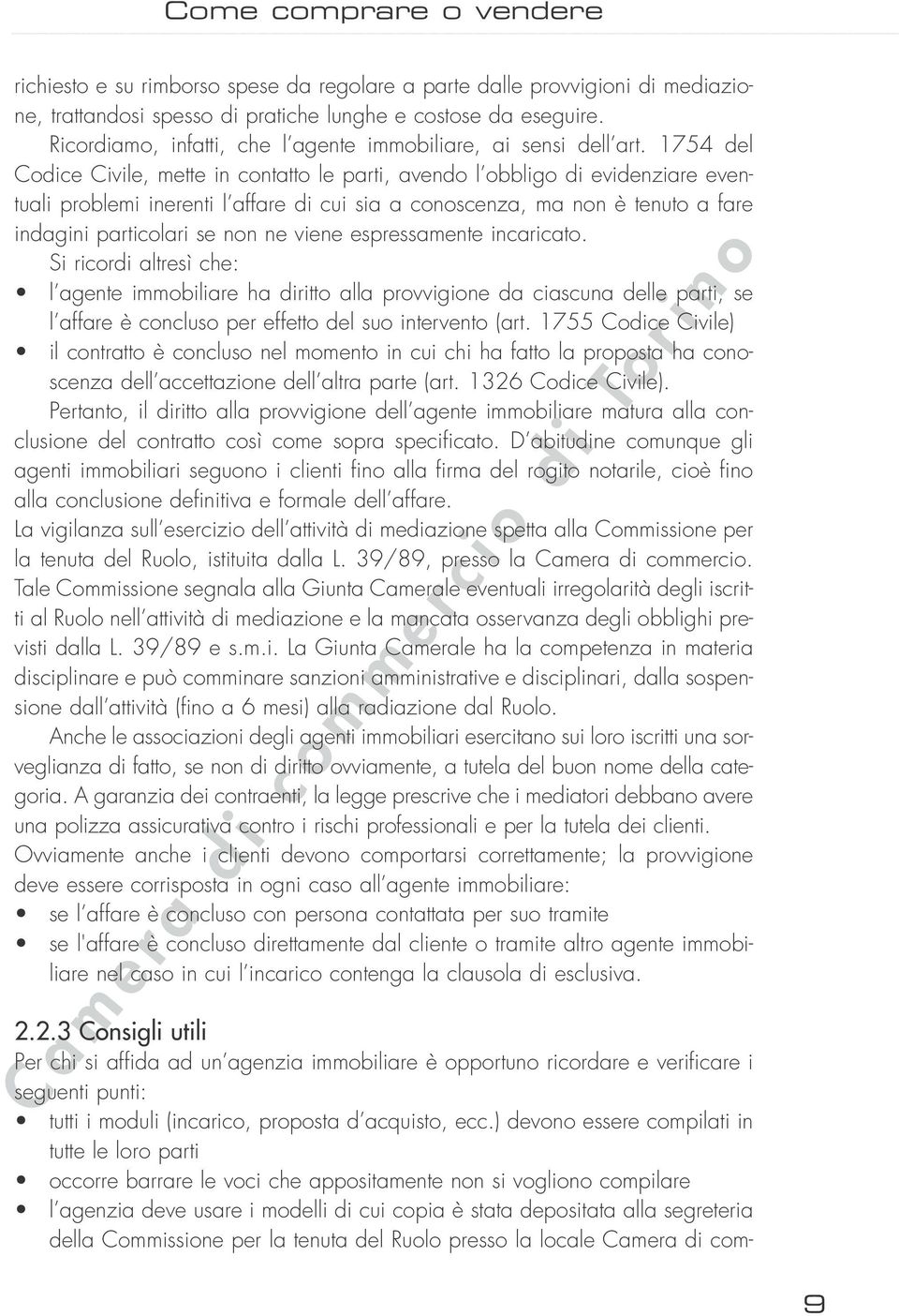 1754 del Codice Civile, mette in contatto le parti, avendo l obbligo di evidenziare eventuali problemi inerenti l affare di cui sia a conoscenza, ma non è tenuto a fare indagini particolari se non ne