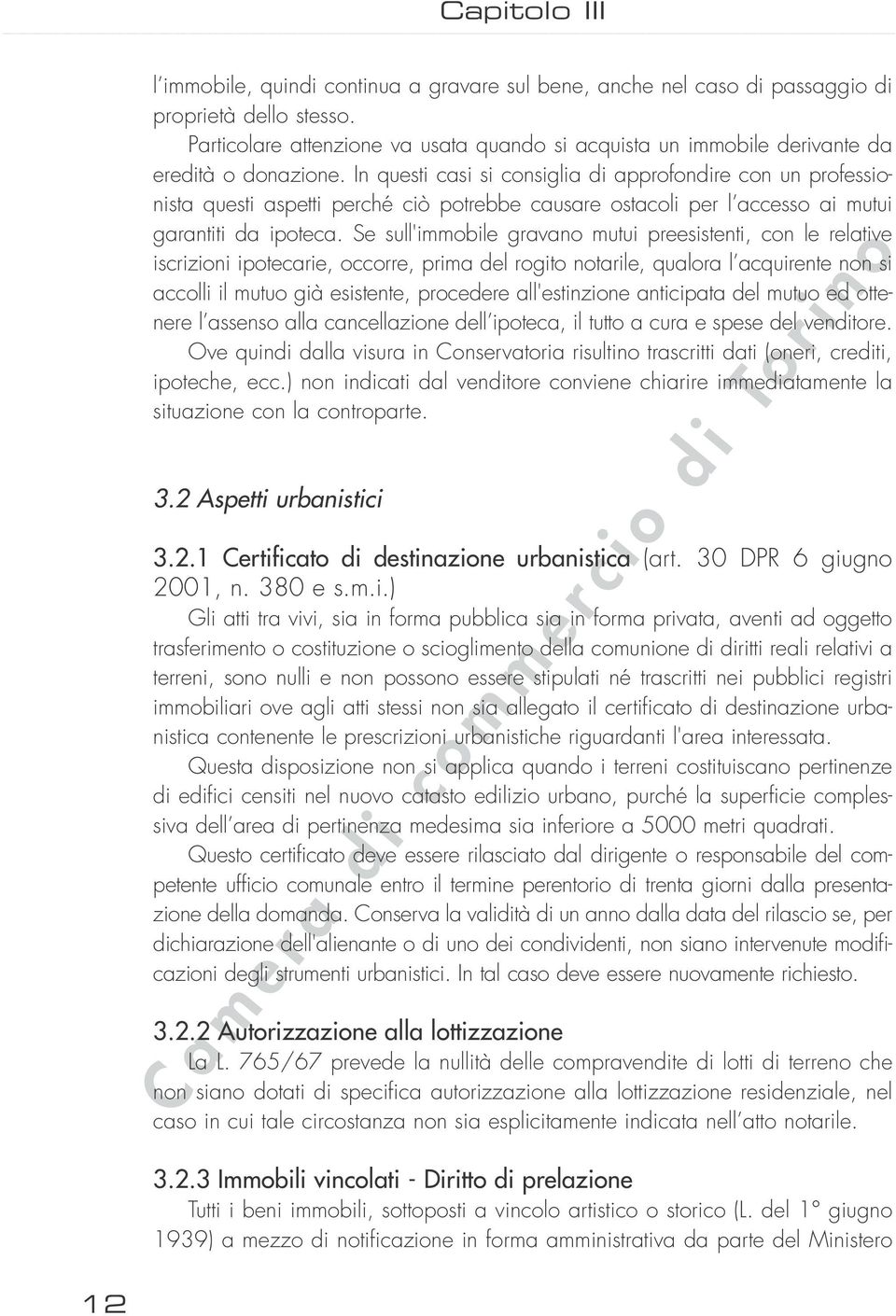 In questi casi si consiglia di approfondire con un professionista questi aspetti perché ciò potrebbe causare ostacoli per l accesso ai mutui garantiti da ipoteca.