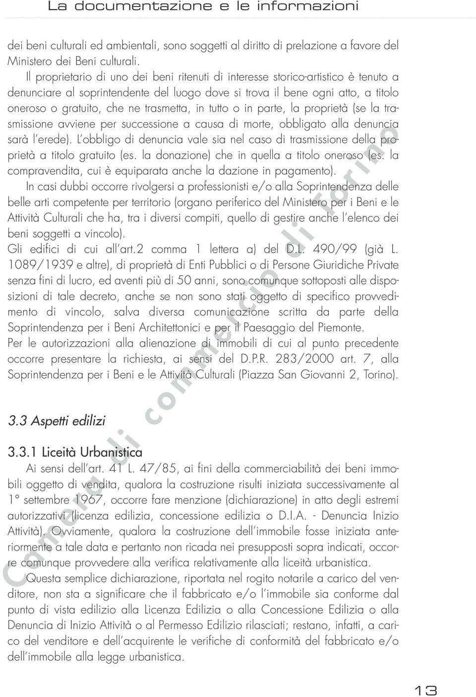 trasmetta, in tutto o in parte, la proprietà (se la trasmissione avviene per successione a causa di morte, obbligato alla denuncia sarà l erede).