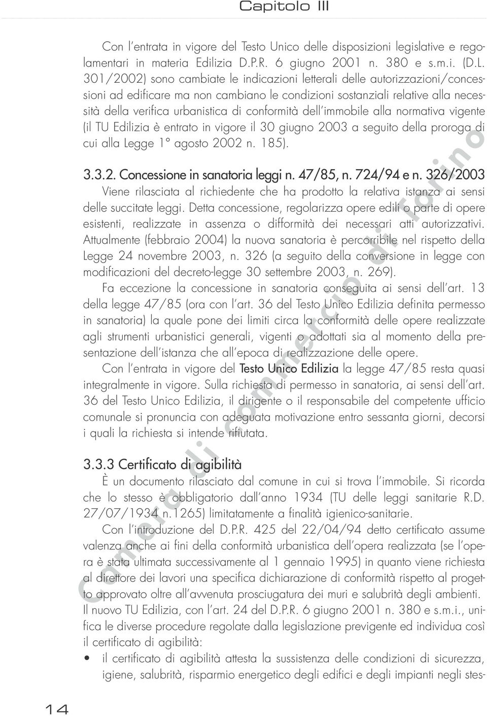 conformità dell immobile alla normativa vigente (il TU Edilizia è entrato in vigore il 30 giugno 2003 a seguito della proroga di cui alla Legge 1 agosto 2002 n. 185). 3.3.2. Concessione in sanatoria leggi n.