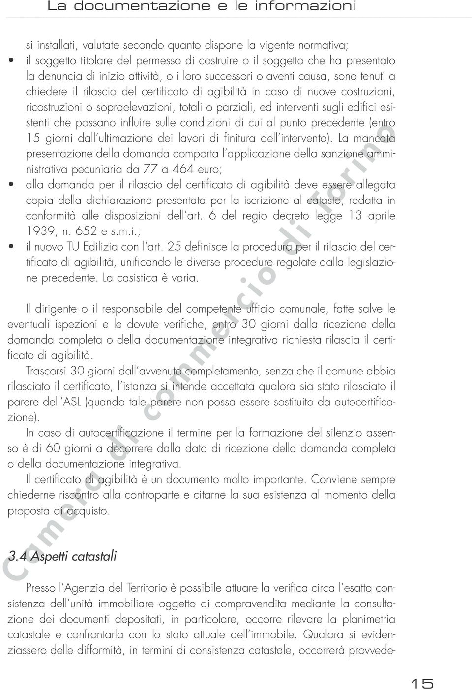 ed interventi sugli edifici esistenti che possano influire sulle condizioni di cui al punto precedente (entro 15 giorni dall ultimazione dei lavori di finitura dell intervento).