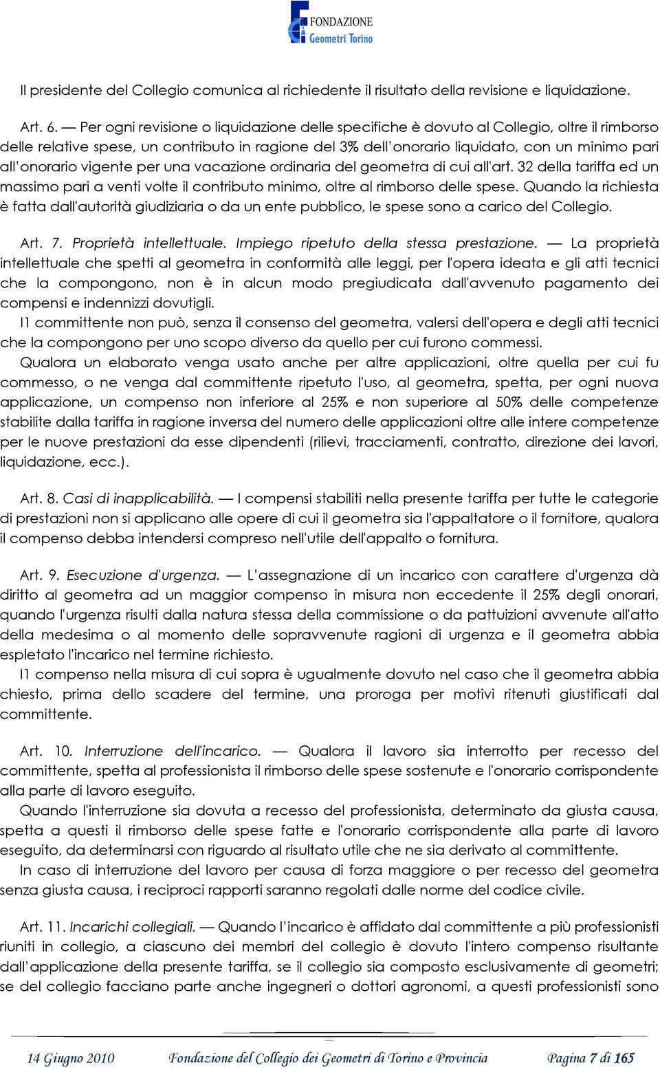 onorario vigente per una vacazione ordinaria del geometra di cui all'art. 32 della tariffa ed un massimo pari a venti volte il contributo minimo, oltre al rimborso delle spese.