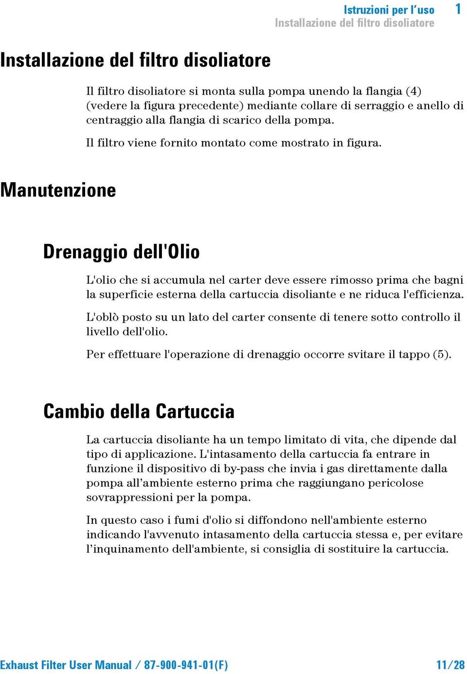 Manutenzione Drenaggio dell'olio L'olio che si accumula nel carter deve essere rimosso prima che bagni la superficie esterna della cartuccia disoliante e ne riduca l'efficienza.