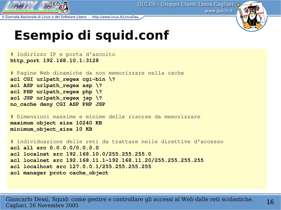 no_cache deny CGI ASP PHP JSP # Dimensioni massime e minime delle risorse da memorizzare maximum object size 10240 KB minimum_object_size 10 KB # individuazione delle